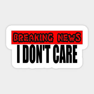 Breaking News I Don't Care Sticker